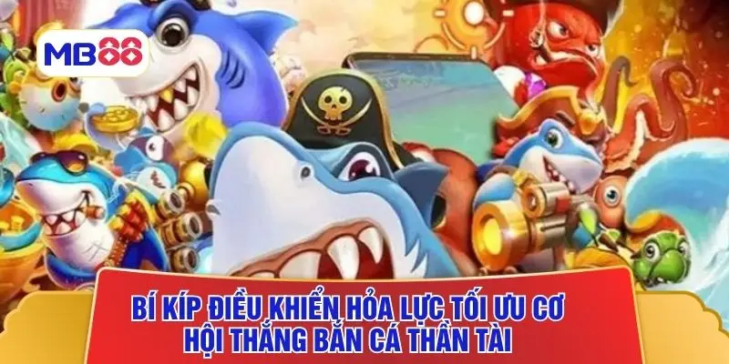 Bí kíp điều khiển hỏa lực tối ưu cơ hội thắng bắn cá Thần Tài