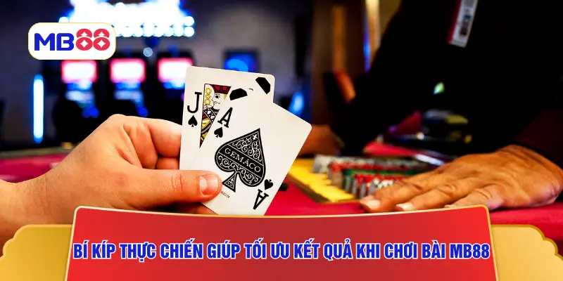 Bí kíp thực chiến giúp tối ưu kết quả khi chơi bài MB88