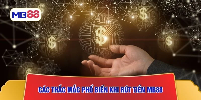 Các thắc mắc phổ biến khi rút tiền MB88