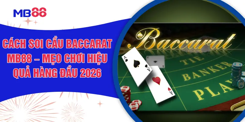 Cách Soi Cầu Baccarat MB88 – Mẹo Chơi Hiệu Quả Hàng Đầu 2026