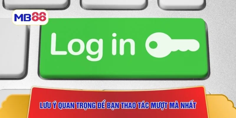 Lưu ý quan trọng để bạn thao tác mượt mà nhất
