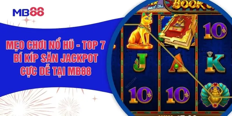 Mẹo Chơi Nổ Hũ - Top 7 Bí Kíp Săn Jackpot Cực Dễ Tại MB88