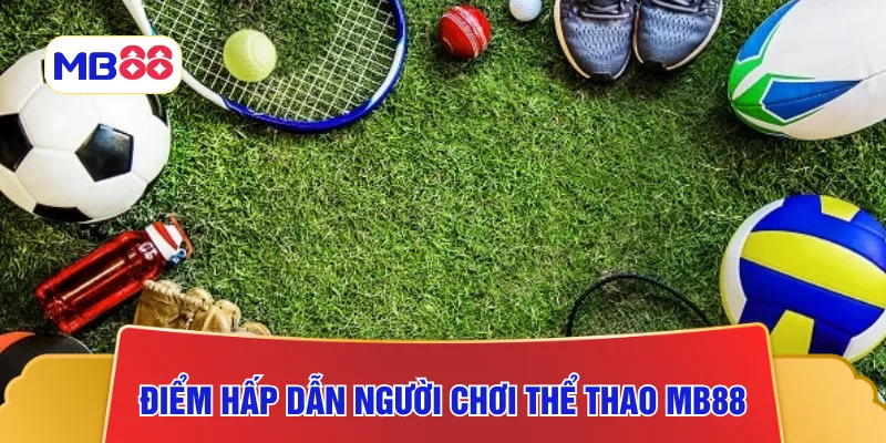 Những điểm hấp dẫn người chơi thể thao MB88