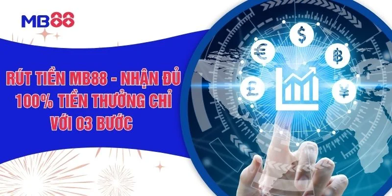 Rút Tiền MB88 - Nhận Đủ 100% Tiền Thưởng Chỉ Với 03 Bước